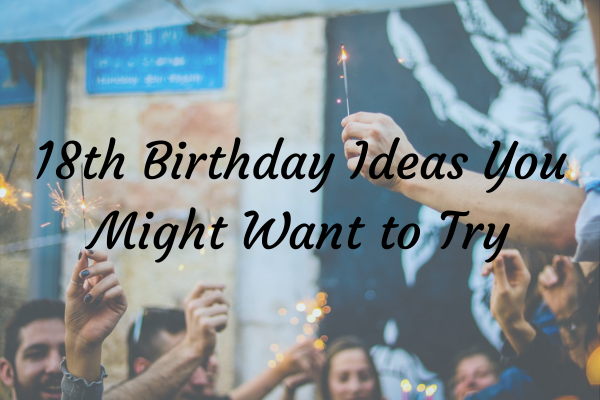 18th Birthday Ideas You Might Want to Try18th Birthday Ideas You Might Want to Try18th Birthday Ideas You Might Want to Try