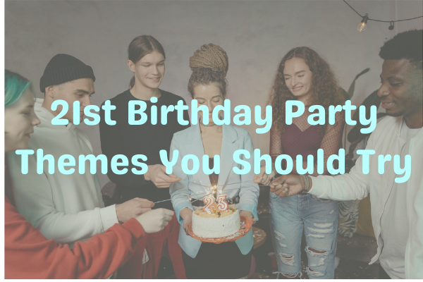 21st Birthday Party Themes You Should Try