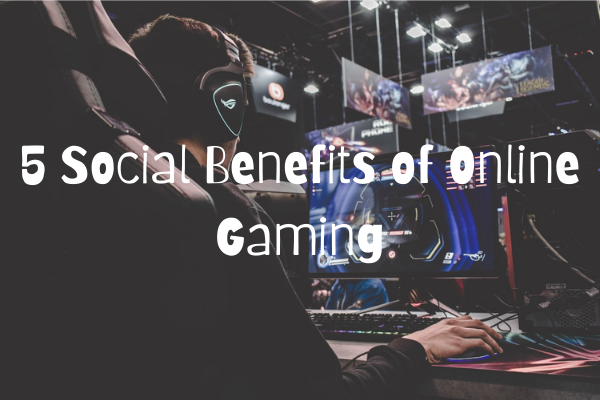 5 Social Benefits of Online Gaming