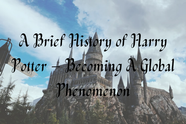 A Brief History of Harry Potter – Becoming A Global Phenomenon