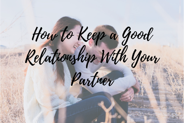 How to Keep a Good Relationship With Your Partner