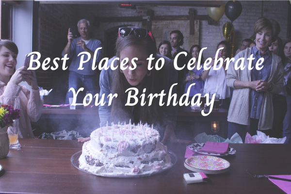 Best Places to Celebrate Your Birthday