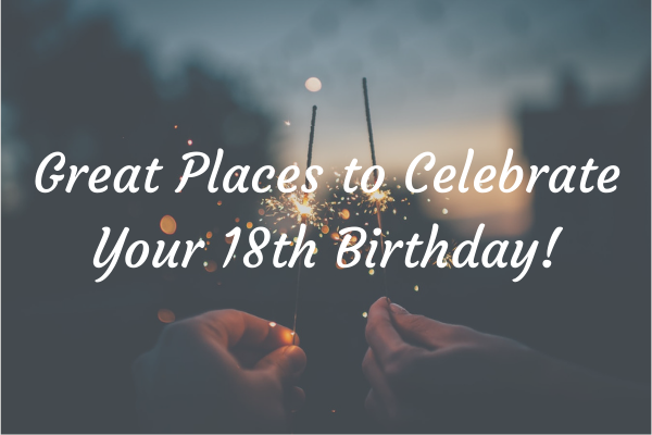 Great Places to Celebrate Your 18th Birthday