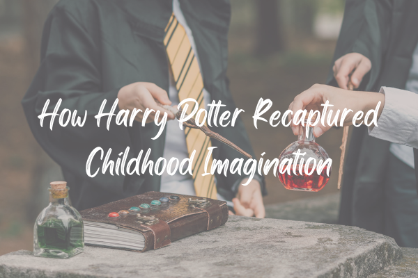 How Harry Potter Recaptured Childhood Imagination