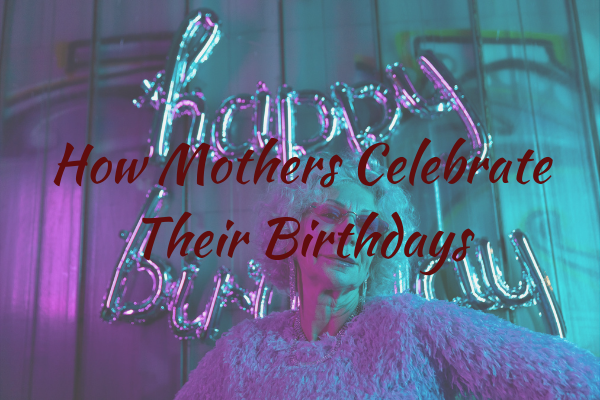 How Mothers Celebrate Their Birthdays