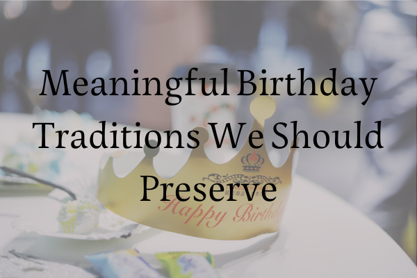 Meaningful Birthday Traditions We Should Preserve