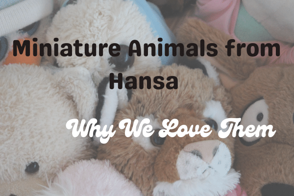 Miniature Animals from Hansa – Why We Love Them