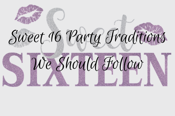 Sweet 16 Party Traditions We Should Follow