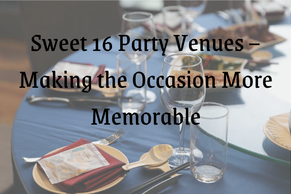 Sweet 16 Party Venues – Making the Occasion More Memorable