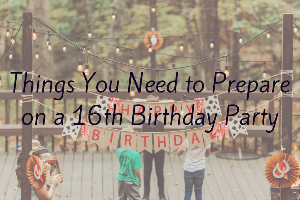 Things You Need to Prepare on a 16th Birthday Party