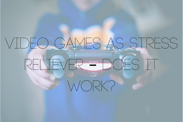Video Games as Stress Reliever – Does it Work?