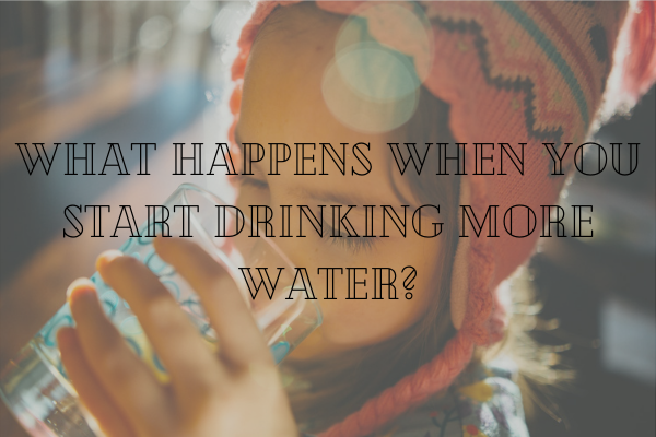 What Happens When You Start Drinking More Water?