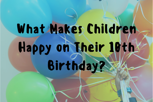 What Makes Children Happy on Their 10th BirthdayPaper and Brown EnvelopeWhat Makes Children Happy on Their 10th BirthdayWhat Makes Children Happy on Their 10th Birthday