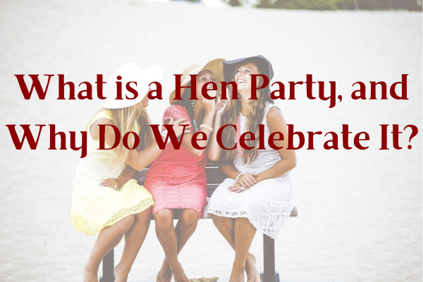 What is a Hen Party , and Why Do We Celebrate ItShadows of Womenwomen celebrating hen party