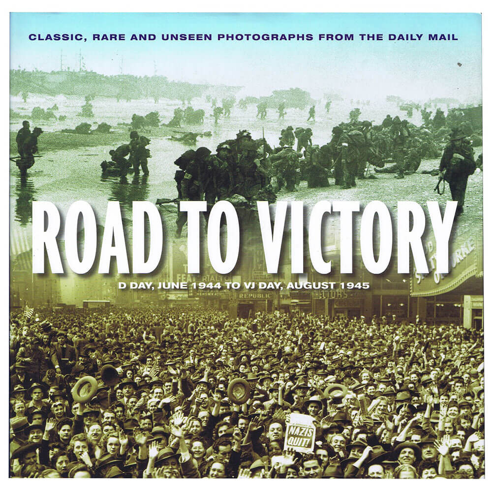 Road To Victory D Day June 1944 to VJ Day August 1945